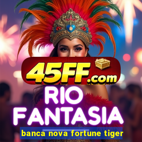 banca nova fortune tiger